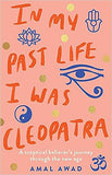 In My Past Life I Was Cleopatra - A Sceptical Believer's Journey Through the New Age