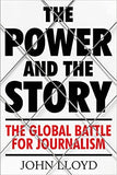 The Power and the Story - The Global Battle for News and Information