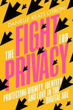 The Fight for Privacy - Protecting Dignity, Identity and Love in Our Digital Age