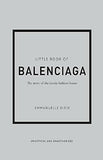 Little Book of Balenciaga - The Story of the Iconic Fashion House