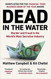 Dead in the Water - Murder and Fraud in the Worlds Most Secretive Industry