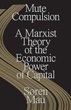 Mute Compulsion A Marxist Theory of the Economic Power of Capital