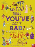 So You Think You've Got It Bad? a Kid's Life in a Medieval Castle