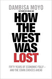 How The West Was Lost - Fifty Years of Economic Folly - And the Stark Choices Ahead