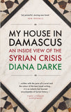 My House in Damascus - An Inside View of the Syrian Revolution