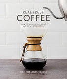 Real Fresh Coffee - How to Source, Roast, Grind and Brew Your Own Perfect Cup