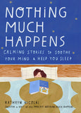 Nothing Much Happens : Calming stories to soothe your mind and help you sleep