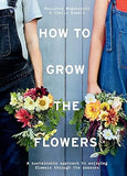 How to Grow the Flowers - A Sustainable Approach to Enjoying Flowers Through the Seasons