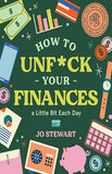 How to Unf*ck Your Finances a Little Bit Each Day - 100 Small Changes for a Better Future