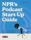 NPR's Podcast Start Up Guide - Create, Launch, and Grow a Podcast on Any Budget