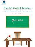 THE MOTIVATED TEACHER: A DEFINITIVE MANUAL FOR SCHOOL TEACHERS IN PAKISTAN