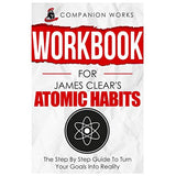 Workbook for James Clear's Atomic Habits: The Step By Step Guide To Turn Your Goals Into Reality