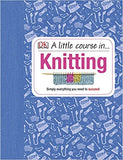 A Little Course in Knitting: Simply Everything You Need to Succeed - (HB)