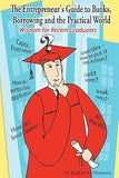 The Entrepreneur's Guide to Banks, Borrowing and the Practical World: Wisdom for Recent Graduate
