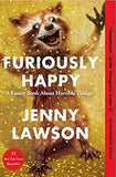 Furiously Happy: A Funny Book about Horrible Things