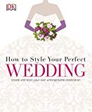How to Style Your Perfect Wedding: Create and style your own unforgettable celebration (Dk Crafts) - (HB)