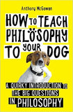 How to Teach Philosophy to Your Dog: A Quirky Introduction to the Big Questions in Philosophy - (PB)