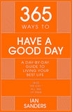 365 Ways to Have a Good Day: A Day-by-day Guide to Living Your Best Life: THE PERFECT CHRISTMAS STOCKING FILLER (365 Series)