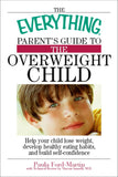The Everything Parent's Guide to the Overweight Child: Help Your Child Lose Weight, Develop Healthy Eating Habits, and Build Self-confidence (Everything®)