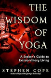 The Wisdom of Yoga: A Seeker's Guide to Extraordinary Living