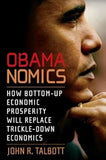 Obama Nomics: How Bottom-Up Economic Prosperity Will Replace Trickle-Down Economics