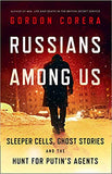 Russians Among Us: Sleeper Cells, Ghost Stories and the Hunt for Putin's Agents - Paperback