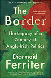 The Border: The Legacy of a Century of Anglo-Irish Politics