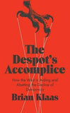 The Despot's Accomplice: How the West is Aiding and Abetting the Decline of Democracy - Hardcover