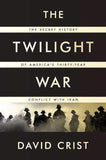 The Twilight War The Secret History Of Americas Thirty Year Conflict With Iran