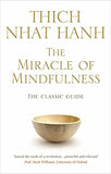 The Miracle Of Mindfulness: The Classic Guide to Meditation by the World's Most Revered Master
