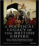 A Political Legacy of the British Empire: Power and the Parliamentary System in Post-colonial India and Sri Lanka (International Library of Twentieth Century History)
