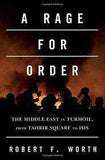 A Rage for Order The Middle East in Turmoil from Tahrir Square to ISIS