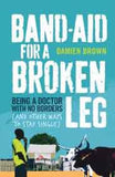Bandaid for a Broken Leg: Being a Doctor with No Borders and Other Ways to Stay Single