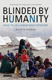Blinded by Humanity Inside the UNs Humanitarian Operations -