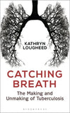 Catching Breath The Making and Unmaking of Tuberculosis