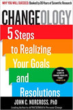Changeology 5 Steps to Realizing Your Goals and Resolutions