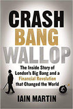 Crash Bang Wallop The Inside Story of Londons Big Bang and a Financial Revolution that Changed the World