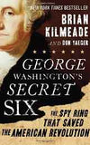 George Washingtons Secret Six: The Spy Ring That Saved the American Revolution