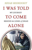 I Was Told To Come Alone My Journey Behind the Lines of Jihad