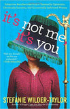 Its Not Me Its You: Subjective Recollections from a Terminally Optomistic Chronically Sarcastic and Occasionally Inebriated Woman
