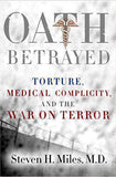 Oath Betrayed Torture Medical Complicity and the War on Terror