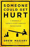 Someone Could Get Hurt: A Memoir of TwentyFirstCentury Parenthood