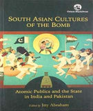 South Asian Cultures of the Bomb: Atomic Publics and the State in India and Pakistan