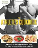 The Athletes Cookbook A Nutritional Program to Fuel the Body for Peak Performance and Rapid Recovery