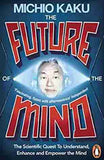 The Future of the Mind The Scientific Quest To Understand Enhance and Empower the Mind