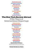 The New York Review Abroad: Fifty Years of International Reportage (Nyrb Collections)