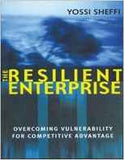 The Resilient Enterprise: Overcoming Vulnerability or Competitive Advantage
