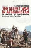 The Secret War in Afghanistan: The Soviet Union China and AngloAmerican Intelligence in the Afghan War Library of Middle East History