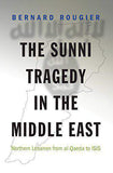The Sunni Tragedy in the Middle East Northern Lebanon from alQaeda to ISIS