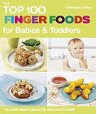The Top 100 Finger Foods for Babies and Toddlers: Delicious, Healthy Meals for Your Toddler